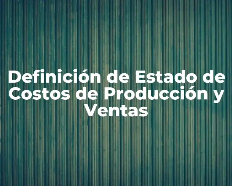 Definición de Estado de Costos de Producción y Ventas