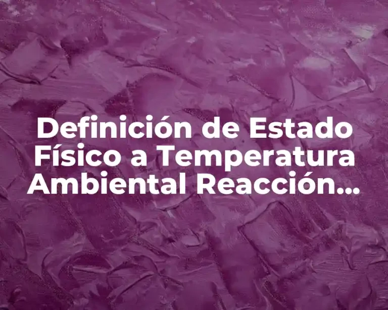 Definición de Estado Físico a Temperatura Ambiental Reacción Química