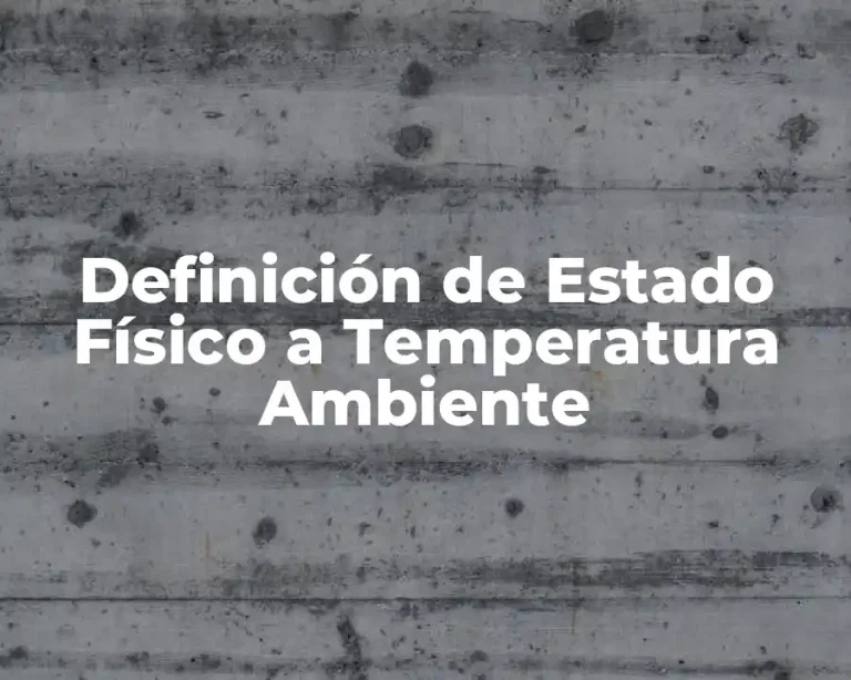Definición de Estado Físico a Temperatura Ambiente