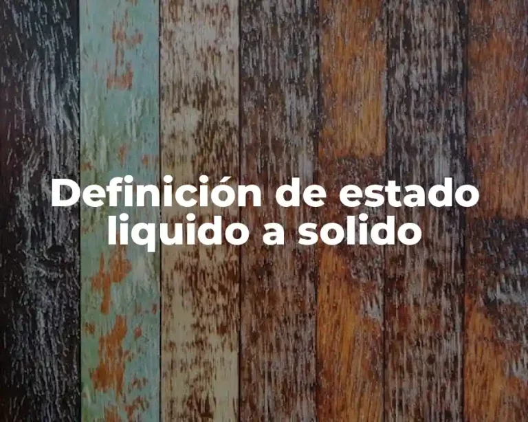 Definición de estado liquido a solido