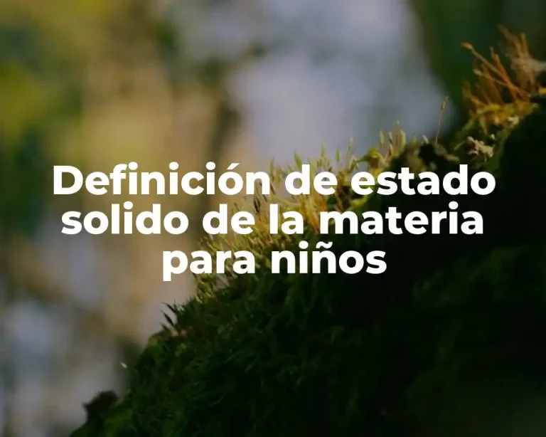 Definición de estado solido de la materia para niños