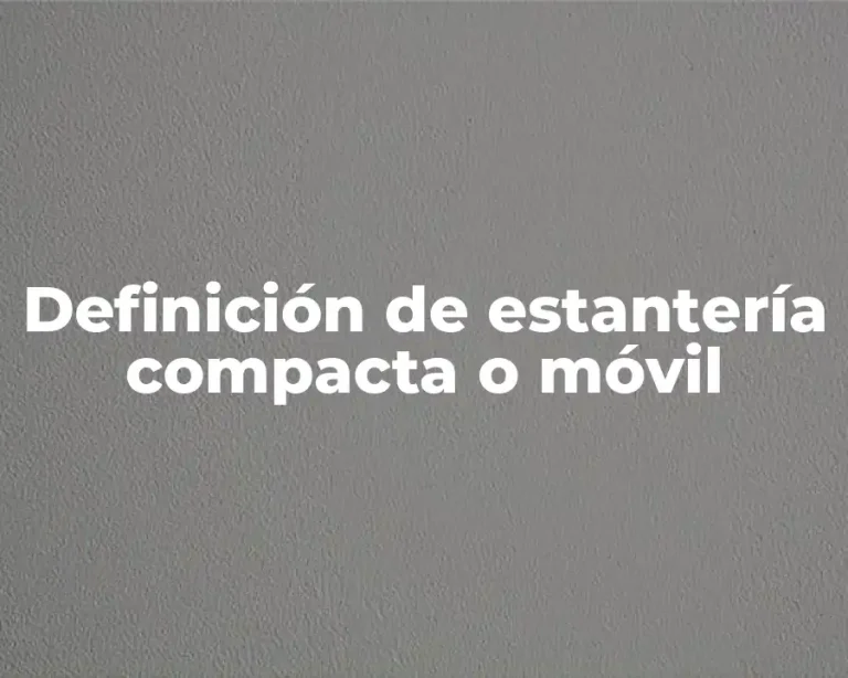 Definición de estantería compacta o móvil