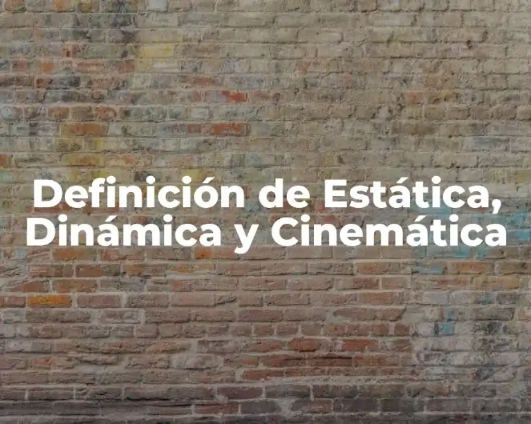 Definición de Estática, Dinámica y Cinemática