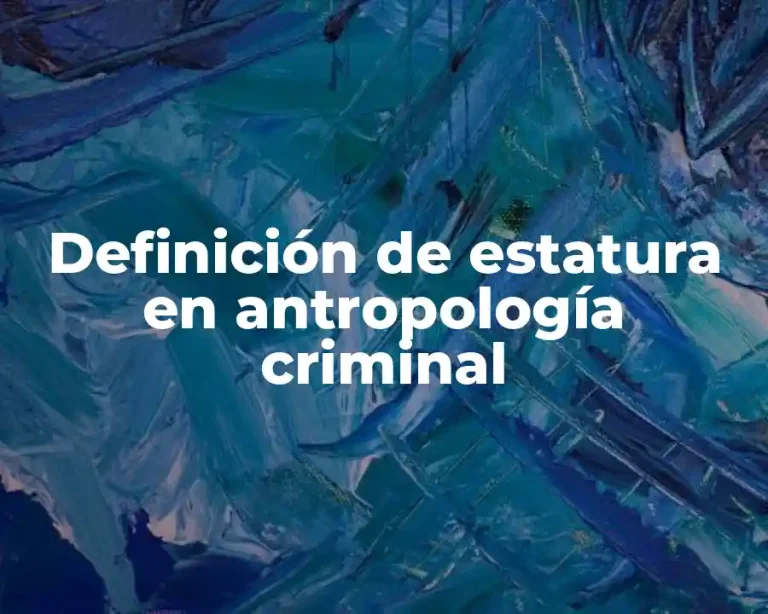 Definición de estatura en antropología criminal