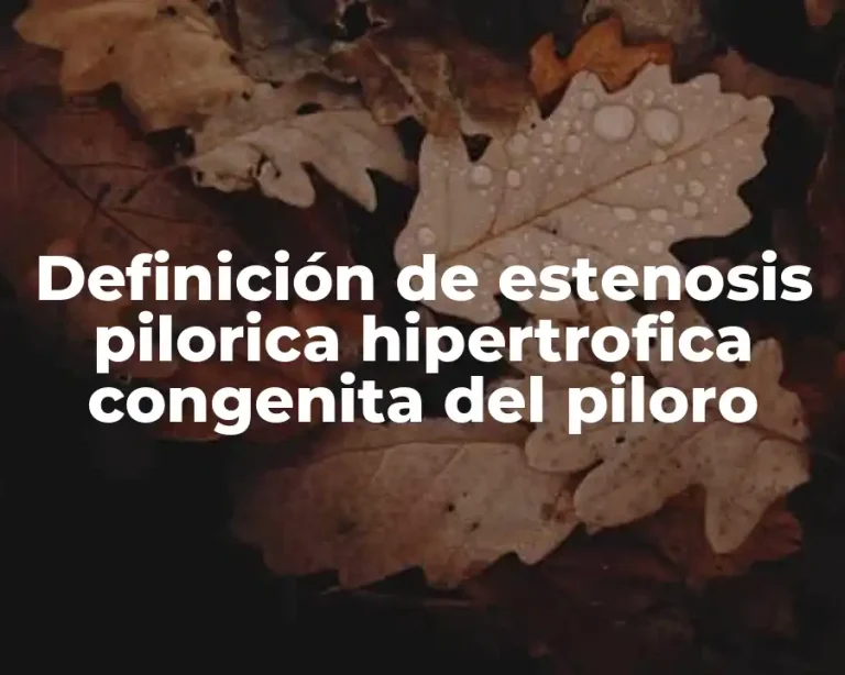 Definición de estenosis pilorica hipertrofica congenita del piloro