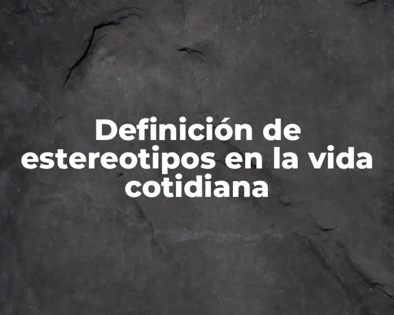 Definición de estereotipos en la vida cotidiana