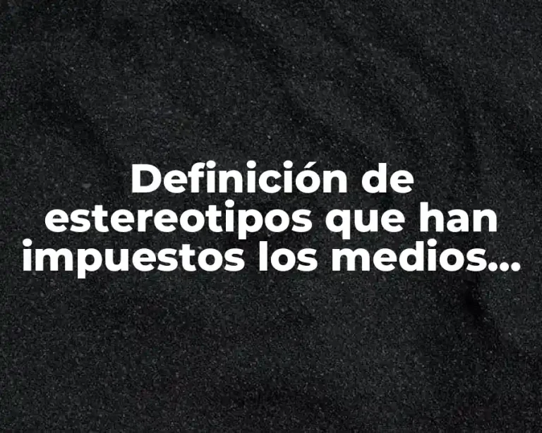 Definición de estereotipos que han impuestos los medios de comunicación