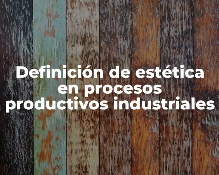 Definición de estética en procesos productivos industriales