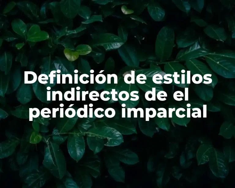 Definición de estilos indirectos de el periódico imparcial