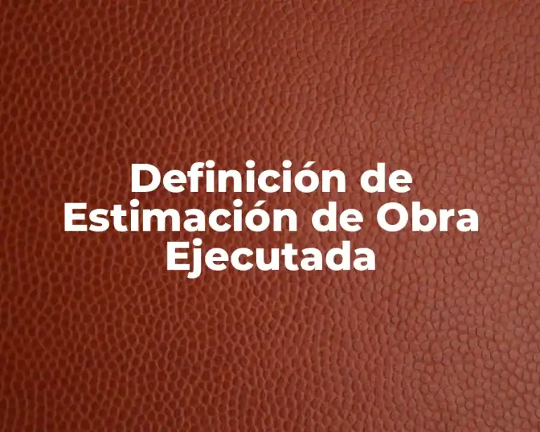 Definición de Estimación de Obra Ejecutada
