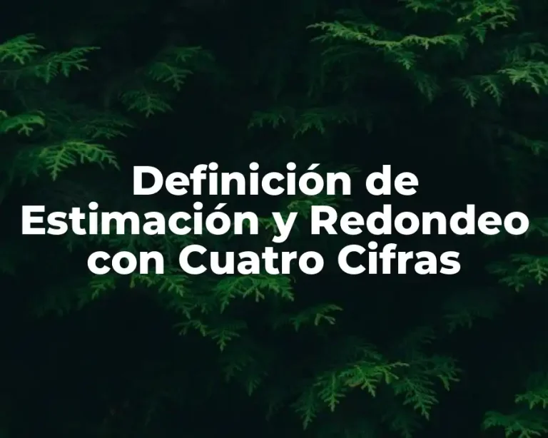 Definición de Estimación y Redondeo con Cuatro Cifras