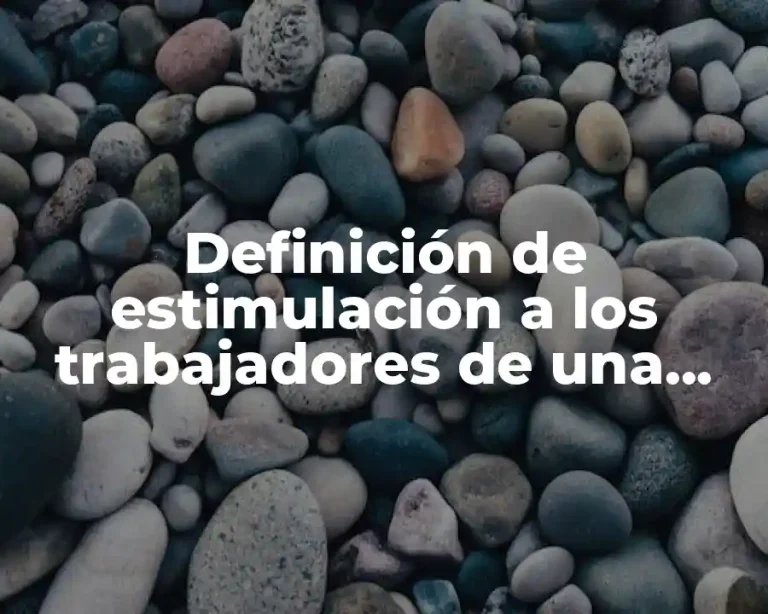 Definición de estimulación a los trabajadores de una empresa