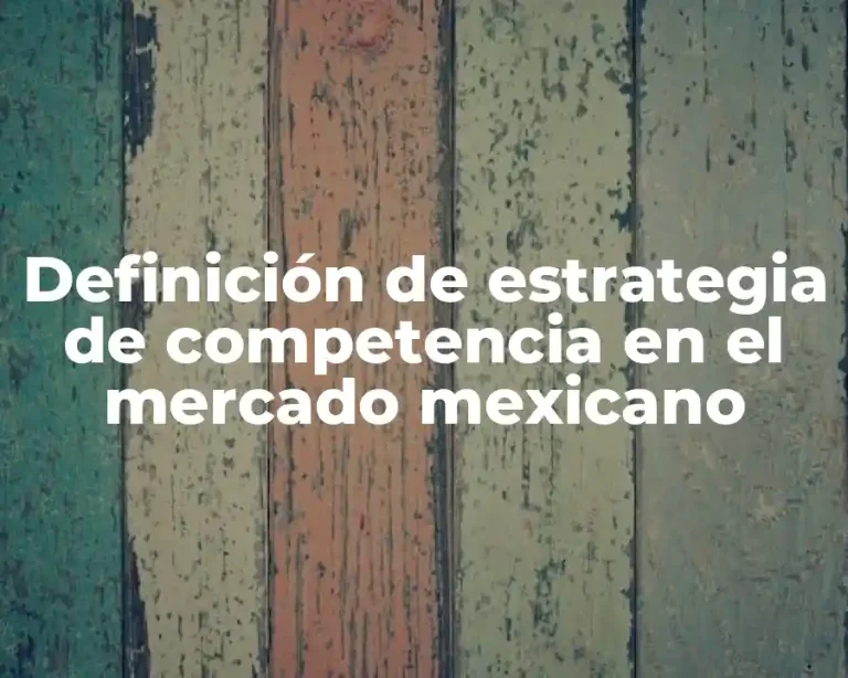 Definición de estrategia de competencia en el mercado mexicano