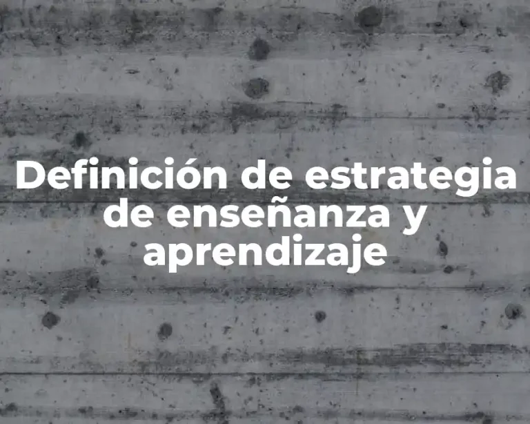 Definición de estrategia de enseñanza y aprendizaje