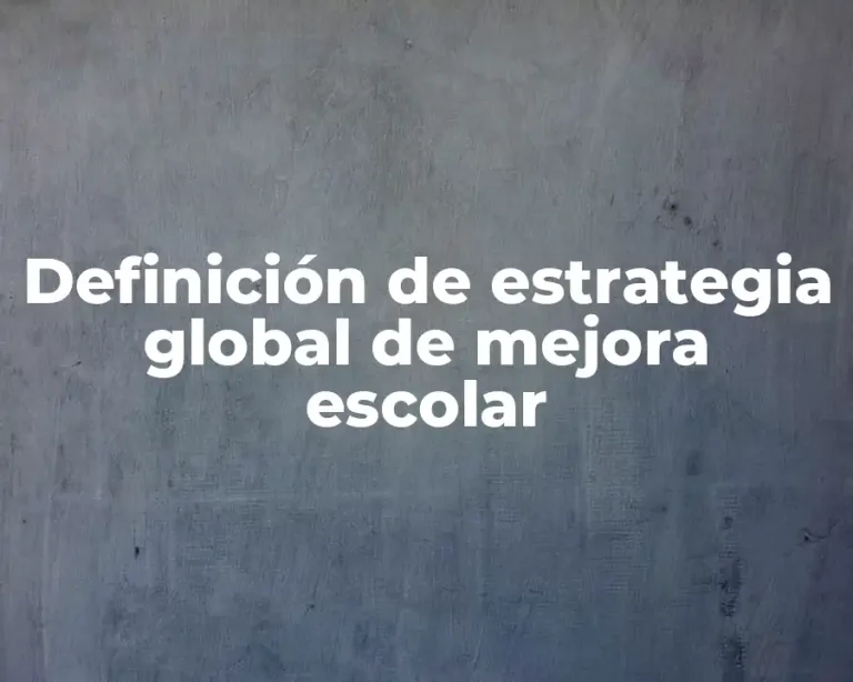 Definición de estrategia global de mejora escolar