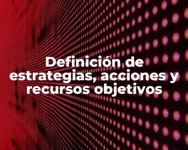 Definición de estrategias, acciones y recursos objetivos