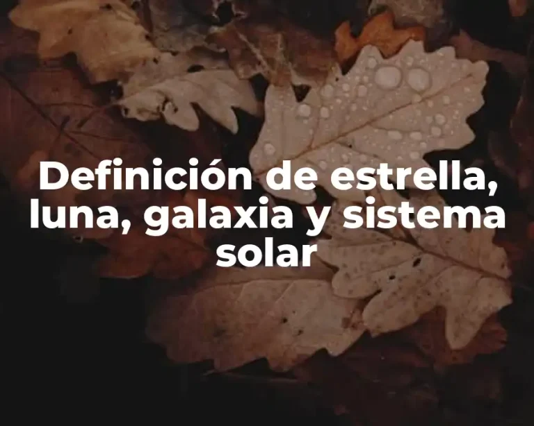 Definición de estrella, luna, galaxia y sistema solar