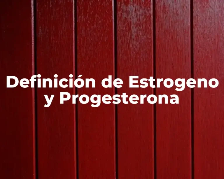 Definición de Estrogeno y Progesterona