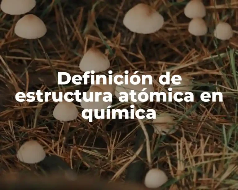 Definición de estructura atómica en química