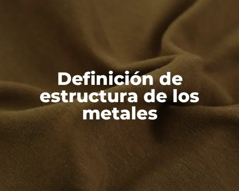 Definición de estructura de los metales
