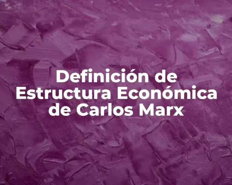 Definición de Estructura Económica de Carlos Marx