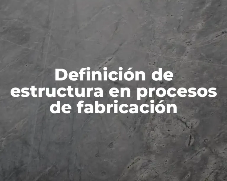 Definición de estructura en procesos de fabricación