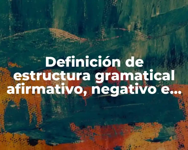 Definición de estructura gramatical afirmativo, negativo e interrogativo