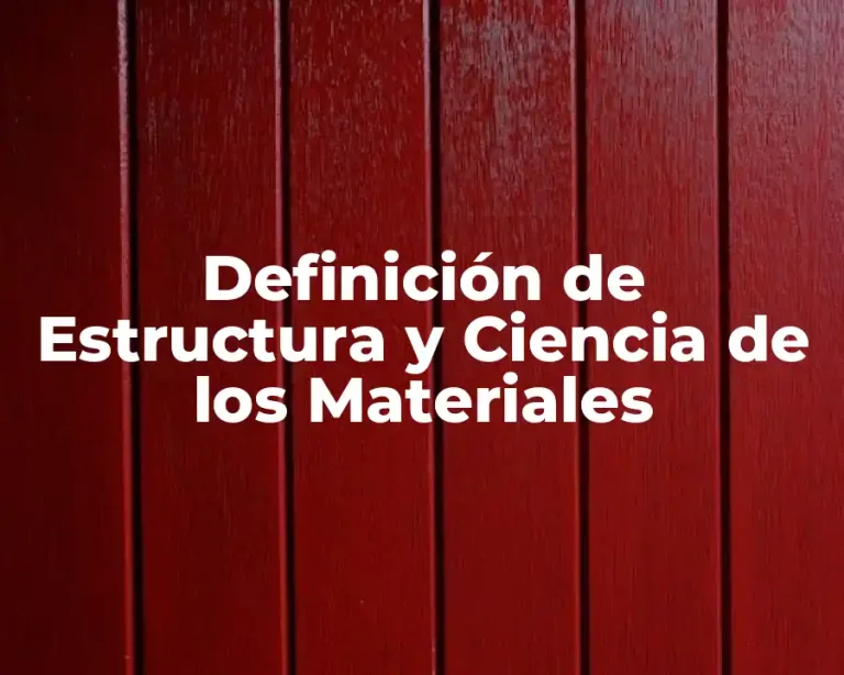 Definición de Estructura y Ciencia de los Materiales