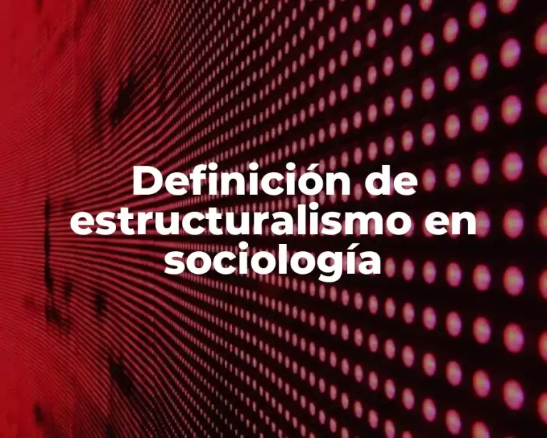 Definición de estructuralismo en sociología