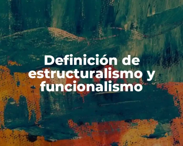 Definición de estructuralismo y funcionalismo