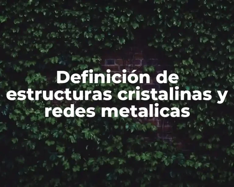 Definición de estructuras cristalinas y redes metalicas