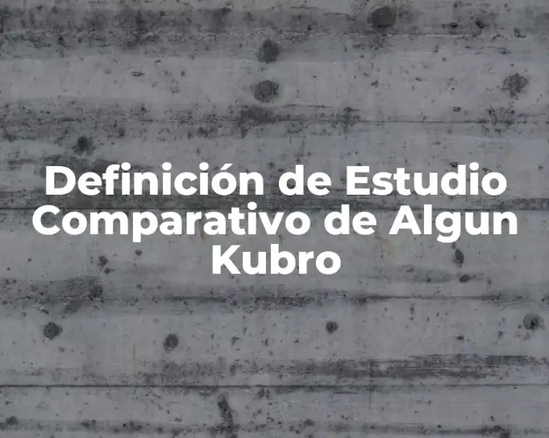 Definición de Estudio Comparativo de Algun Kubro