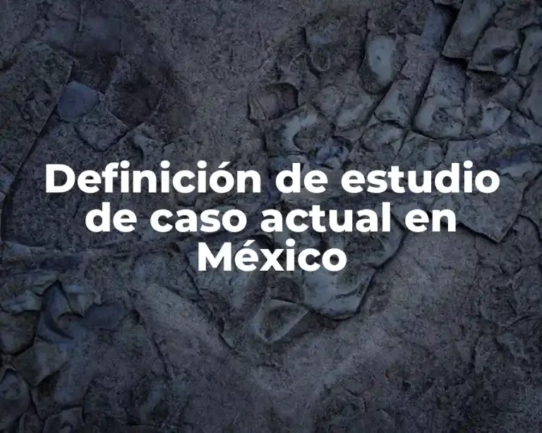Definición de estudio de caso actual en México