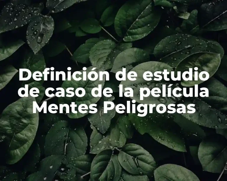Definición de estudio de caso de la película Mentes Peligrosas