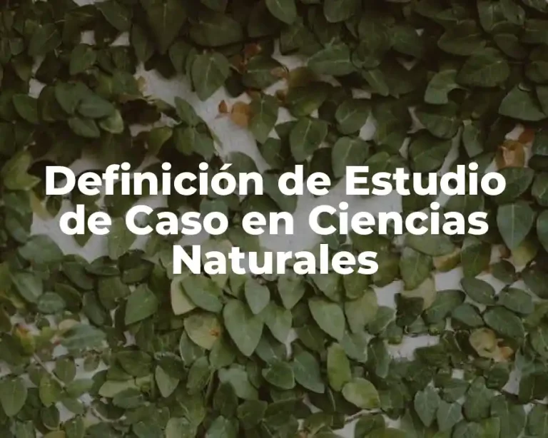 Definición de Estudio de Caso en Ciencias Naturales