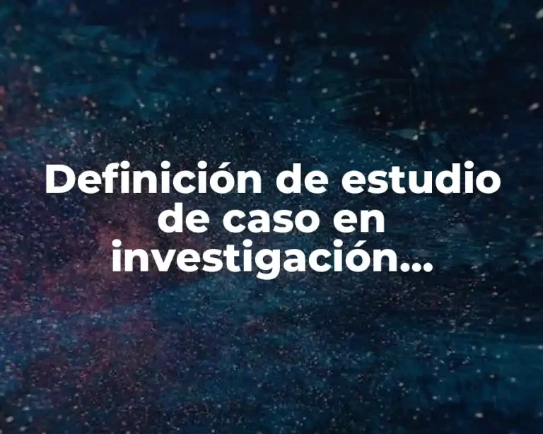 Definición de estudio de caso en investigación cualitativa