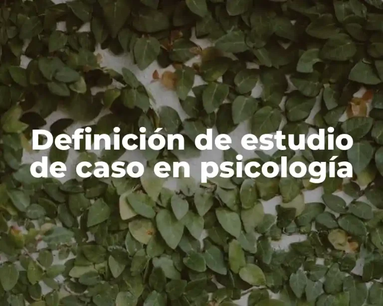 Definición de estudio de caso en psicología