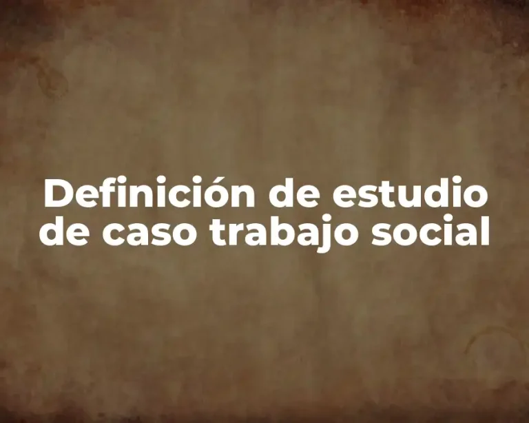 Definición de estudio de caso trabajo social