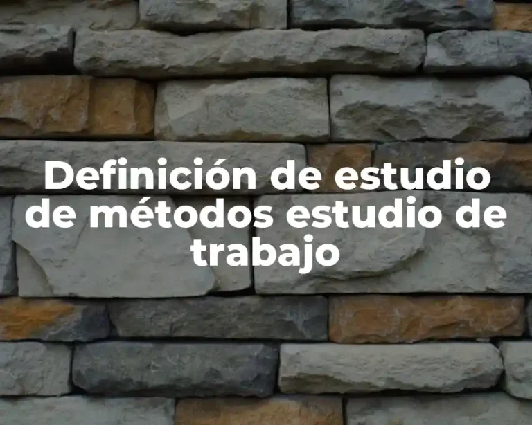 Definición de estudio de métodos estudio de trabajo