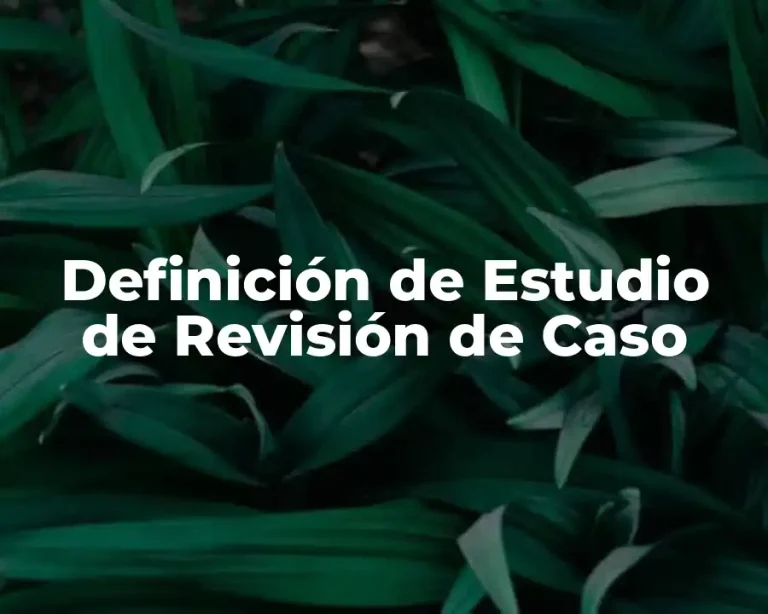 Definición de Estudio de Revisión de Caso