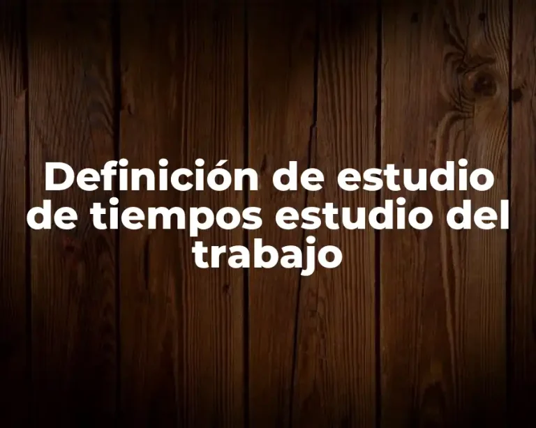 Definición de estudio de tiempos estudio del trabajo