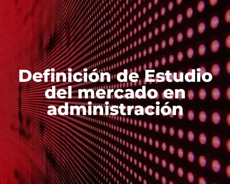 Definición de Estudio del mercado en administración