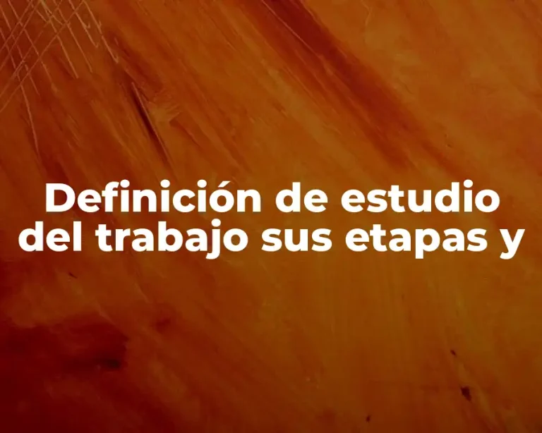 Definición de estudio del trabajo sus etapas y