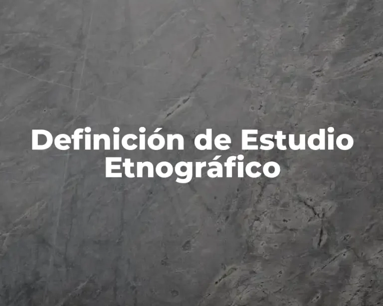 Definición de Estudio Etnográfico