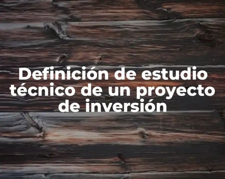 Definición de estudio técnico de un proyecto de inversión