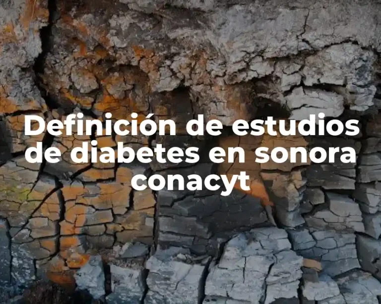 Definición de estudios de diabetes en sonora conacyt