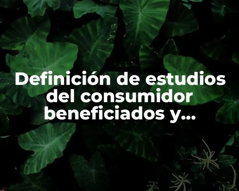 Definición de estudios del consumidor beneficiados y repercusiones