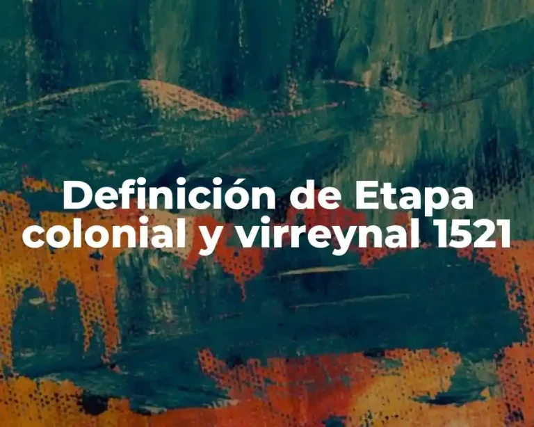 Definición de Etapa colonial y virreynal 1521