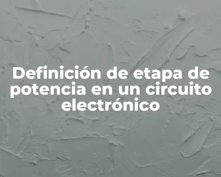 Definición de etapa de potencia en un circuito electrónico