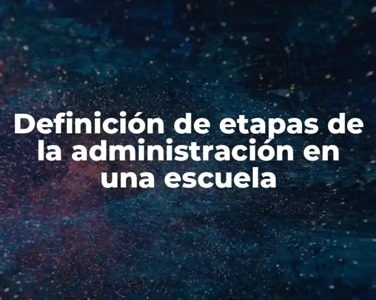Definición de etapas de la administración en una escuela